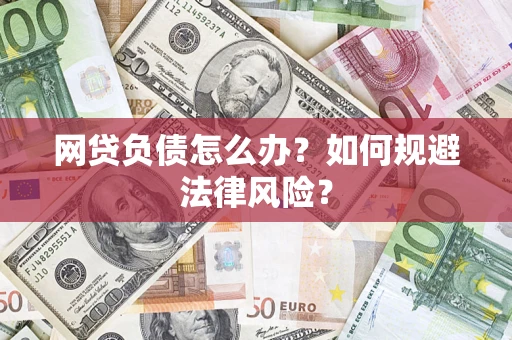 武汉网贷负债怎么办？如何规避法律风险？
