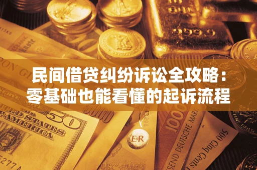武汉民间借贷纠纷诉讼全攻略：零基础也能看懂的起诉流程与证据整理指南