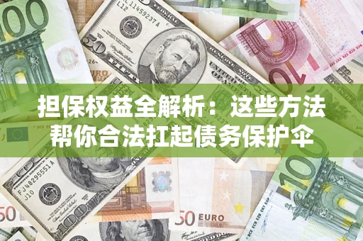 武汉担保权益全解析：这些方法帮你合法扛起债务保护伞