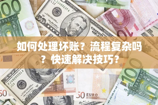 武汉如何处理坏账？流程复杂吗？快速解决技巧？