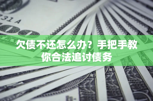 武汉欠债不还怎么办？手把手教你合法追讨债务