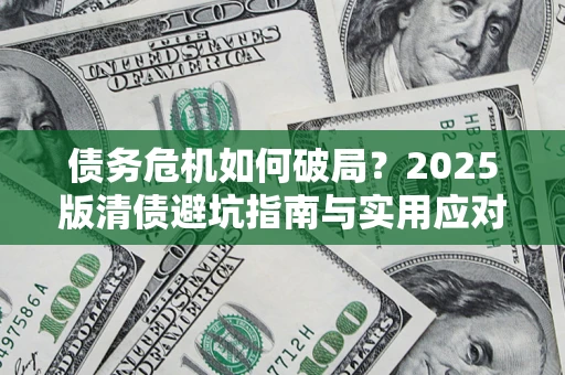 武汉债务危机如何破局？2025版清债避坑指南与实用应对策略