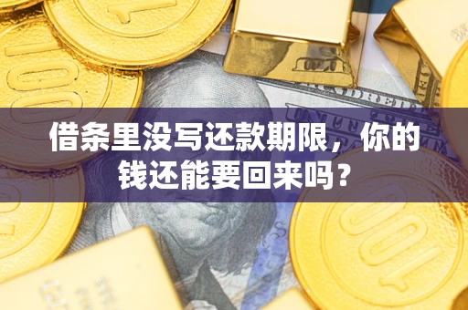 武汉借条里没写还款期限，你的钱还能要回来吗？