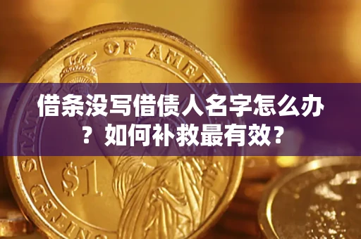 武汉借条没写借债人名字怎么办？如何补救最有效？