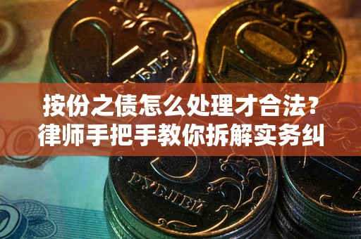 武汉按份之债怎么处理才合法？律师手把手教你拆解实务纠纷