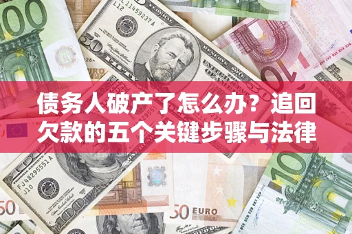 武汉债务人破产了怎么办？追回欠款的五个关键步骤与法律策略