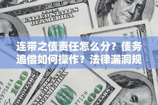 武汉连带之债责任怎么分？债务追偿如何操作？法律漏洞规避指南