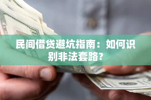 武汉民间借贷避坑指南：如何识别非法套路？