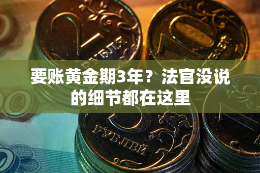 武汉要账黄金期3年？法官没说的细节都在这里