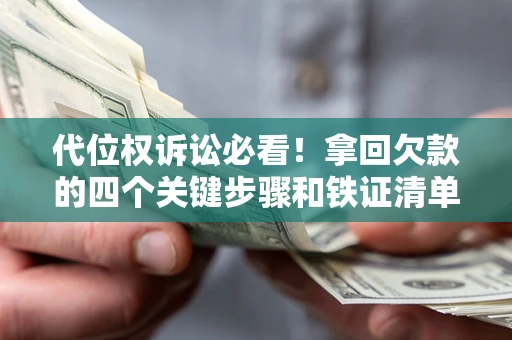 武汉代位权诉讼必看!拿回欠款的四个关键步骤和铁证清单 武汉代位权诉讼必看!拿回欠款的四个关键步骤和铁证清单
