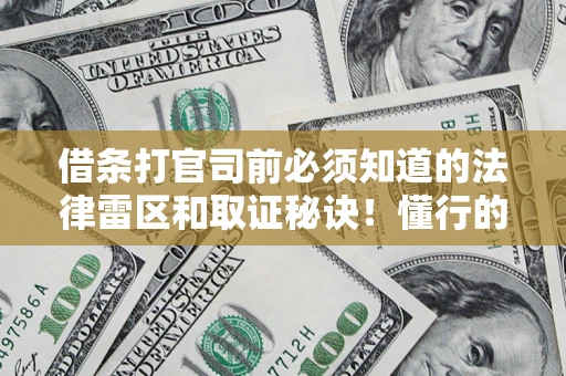 武汉借条打官司前必须知道的法律雷区和取证秘诀！懂行的人已经留好这些证据