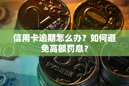 武汉信用卡逾期怎么办？如何避免高额罚息？