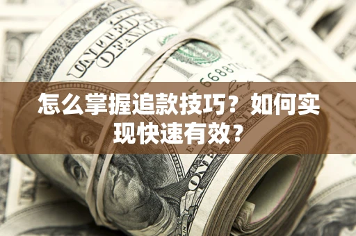 武汉怎么掌握追款技巧？如何实现快速有效？