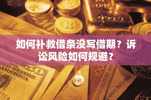 武汉如何补救借条没写借期？诉讼风险如何规避？