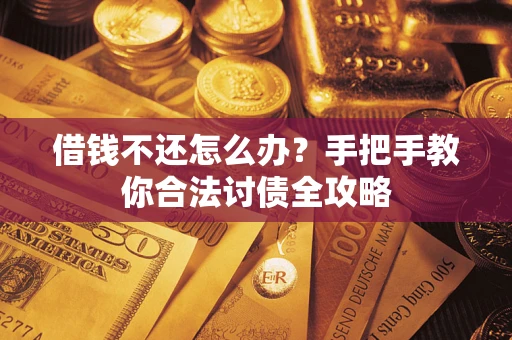 武汉借钱不还怎么办？手把手教你合法讨债全攻略