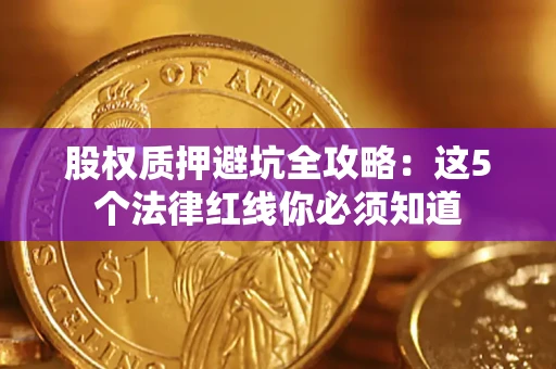 武汉股权质押避坑全攻略：这5个法律红线你必须知道