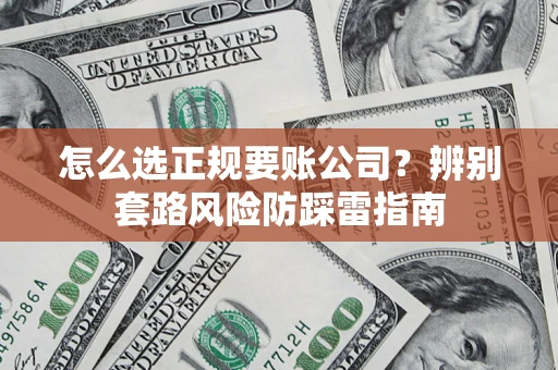 武汉怎么选正规要账公司？辨别套路风险防踩雷指南