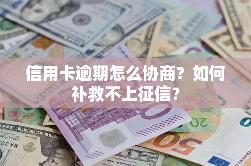 武汉信用卡逾期怎么协商？如何补救不上征信？