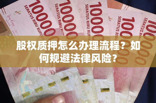 武汉股权质押怎么办理流程？如何规避法律风险？