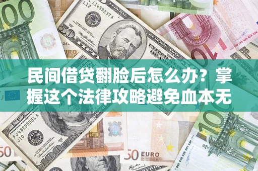 武汉民间借贷翻脸后怎么办？掌握这个法律攻略避免血本无归