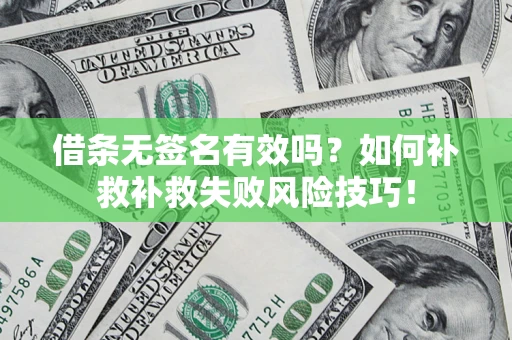 武汉借条无签名有效吗？如何补救补救失败风险技巧！