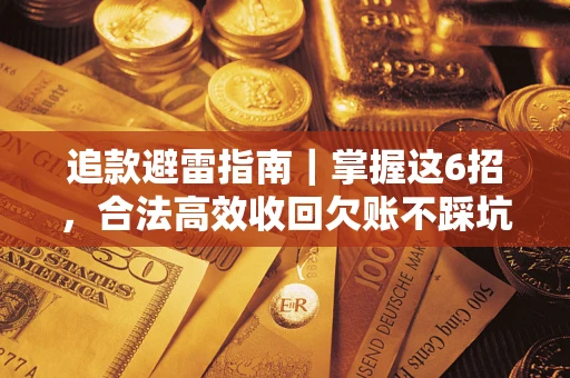 武汉追款避雷指南｜掌握这6招，合法高效收回欠账不踩坑
