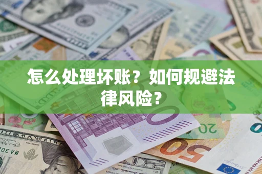 武汉怎么处理坏账？如何规避法律风险？