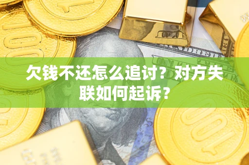武汉欠钱不还怎么追讨？对方失联如何起诉？