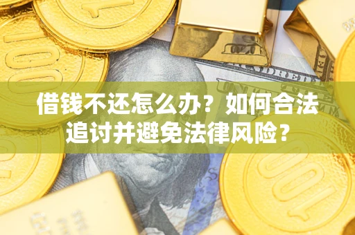 武汉借钱不还怎么办？如何合法追讨并避免法律风险？