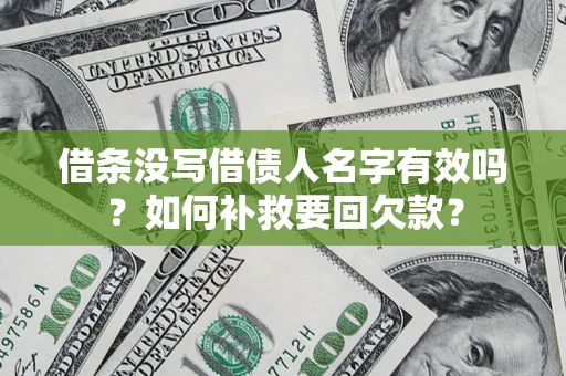 武汉借条没写借债人名字有效吗？如何补救要回欠款？