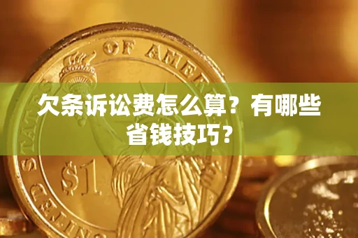 武汉欠条诉讼费怎么算？有哪些省钱技巧？