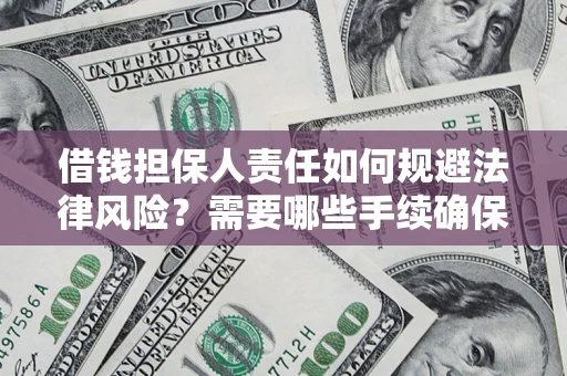 武汉借钱担保人责任如何规避法律风险？需要哪些手续确保安全？