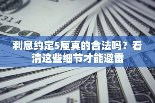 武汉利息约定5厘真的合法吗？看清这些细节才能避雷